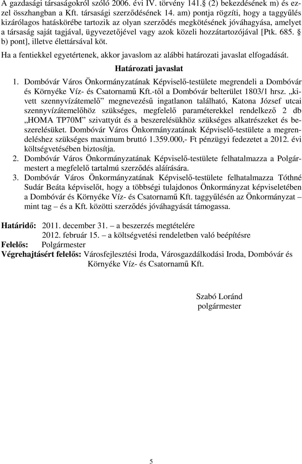 [Ptk. 685. b) pont], illetve élettársával köt. Ha a fentiekkel egyetértenek, akkor javaslom az alábbi határozati javaslat elfogadását. Határozati javaslat 1.