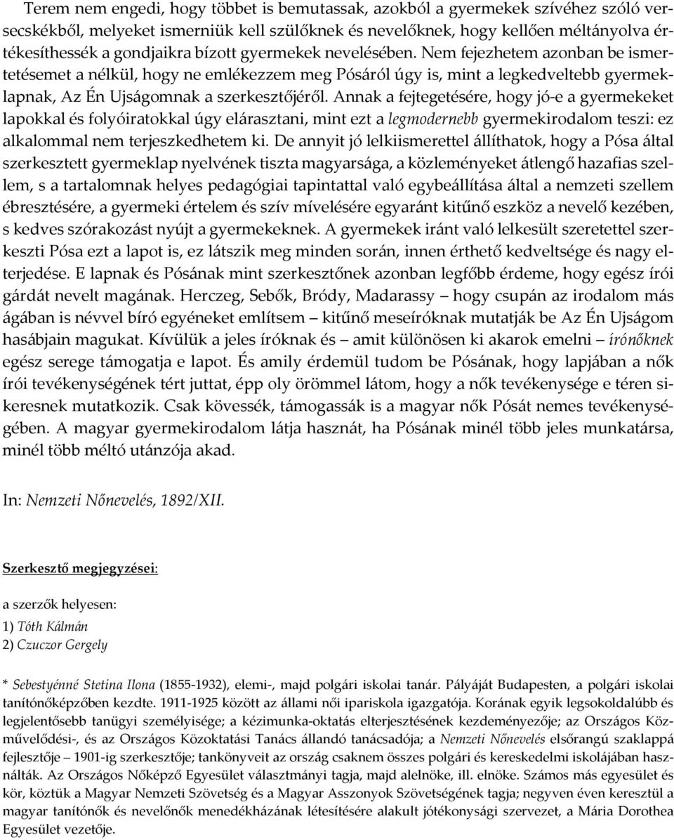 Annak a fejtegetésére, hogy jó-e a gyermekeket lapokkal és folyóiratokkal úgy elárasztani, mint ezt a legmodernebb gyermekirodalom teszi: ez alkalommal nem terjeszkedhetem ki.