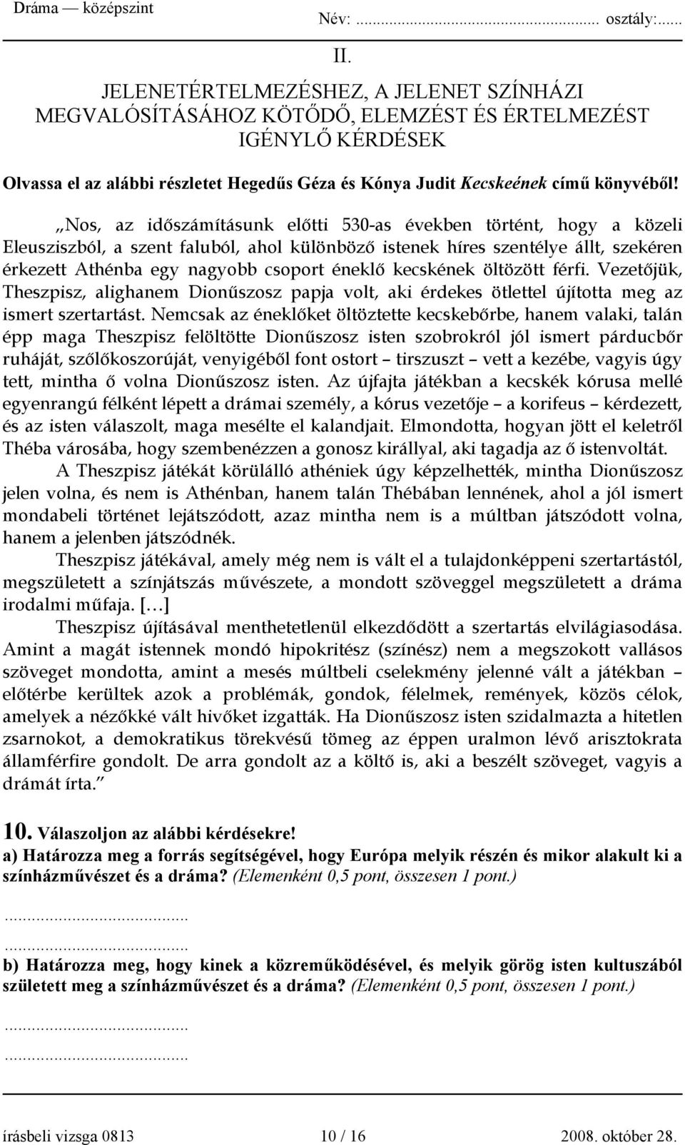 kecskének öltözött férfi. Vezetőjük, Theszpisz, alighanem Dionűszosz papja volt, aki érdekes ötlettel újította meg az ismert szertartást.