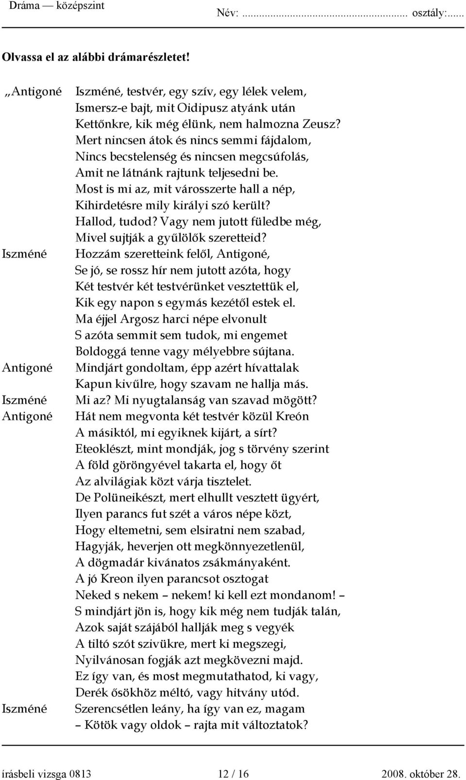 Mert nincsen átok és nincs semmi fájdalom, Nincs becstelenség és nincsen megcsúfolás, Amit ne látnánk rajtunk teljesedni be.