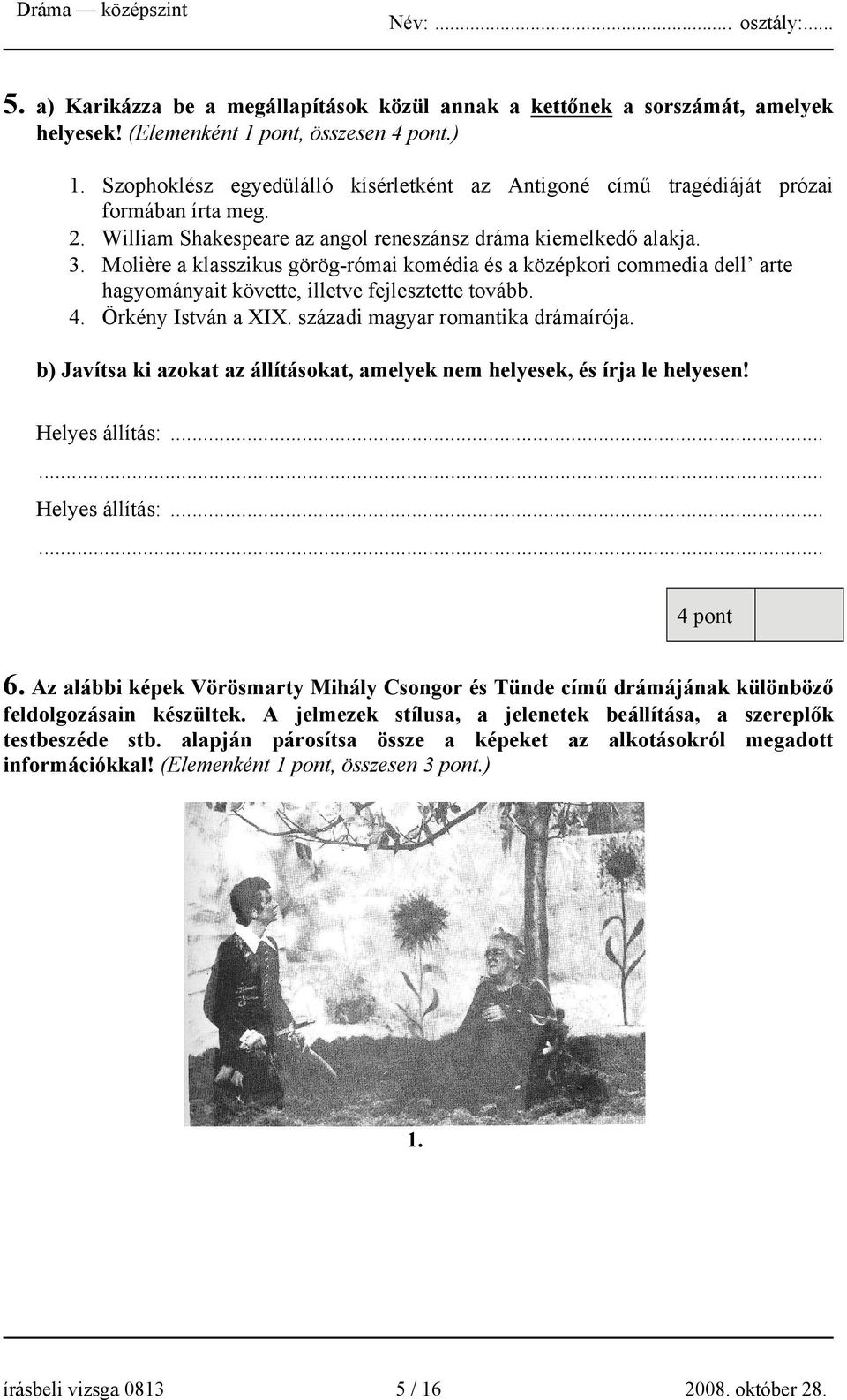 Molière a klasszikus görög-római komédia és a középkori commedia dell arte hagyományait követte, illetve fejlesztette tovább. 4. Örkény István a XIX. századi magyar romantika drámaírója.