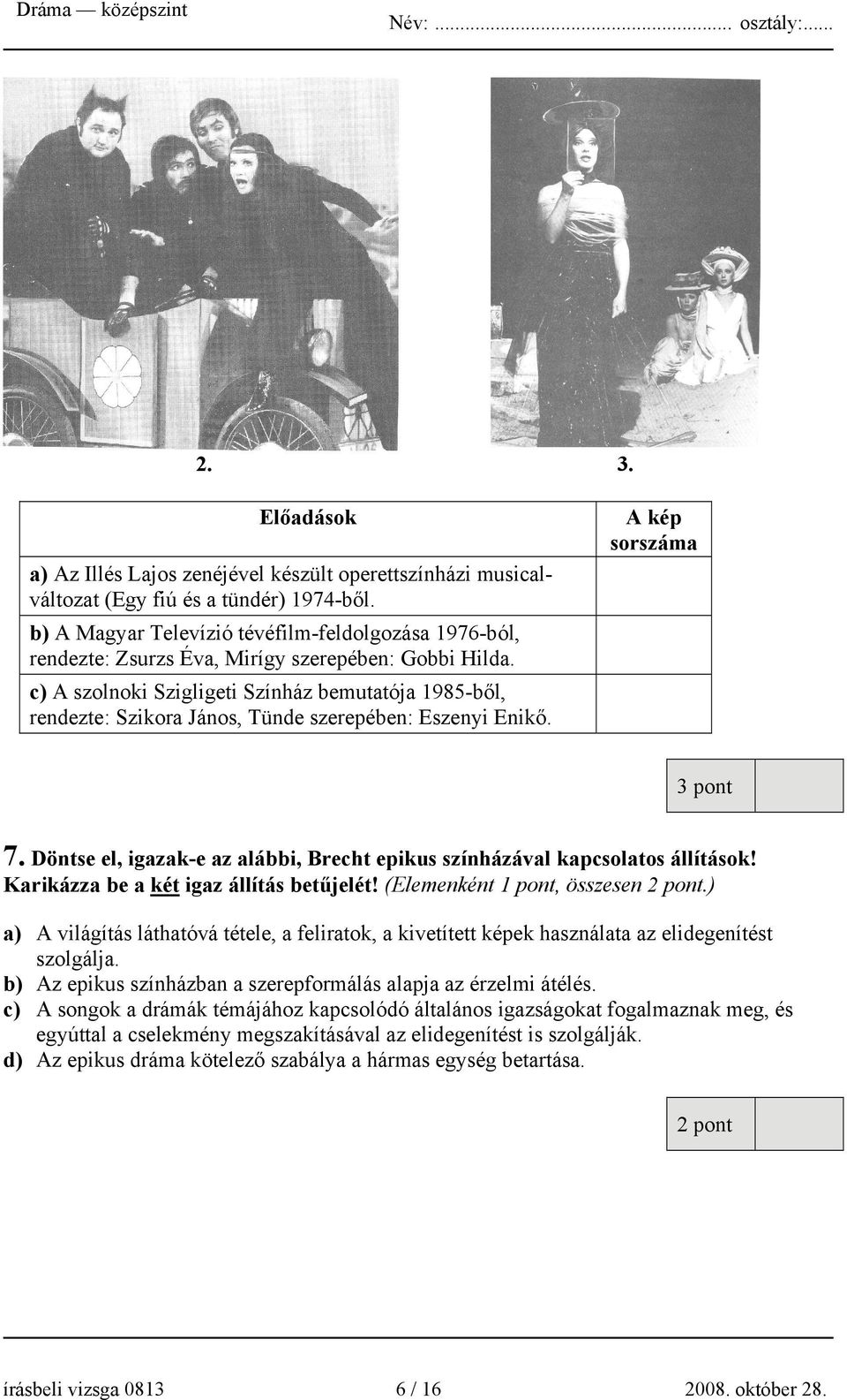 c) A szolnoki Szigligeti Színház bemutatója 1985-ből, rendezte: Szikora János, Tünde szerepében: Eszenyi Enikő. 3 pont 7.