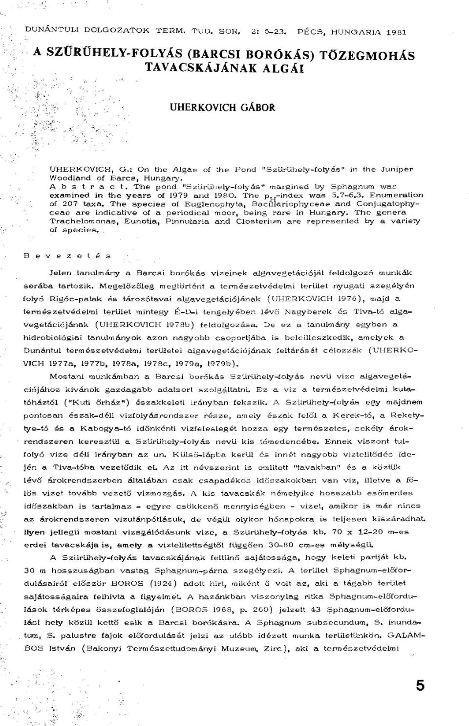 Hungary. A b s t r a c t. The pond "Szürühely-foly ás" margined by Sphagnum was examined in the years of 1979 and 1980, The p -index was 5.7-6.3. Enumeration of 207 taxa.
