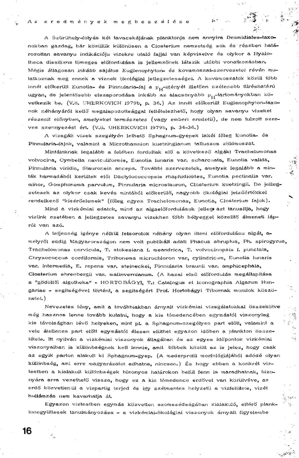 Mégis átlagosan inkább sajátos Euglenophyton- és kovamoszat-szervezetei révén mutatkoznak meg ennek a víznek ökológiai jellegzetességei.