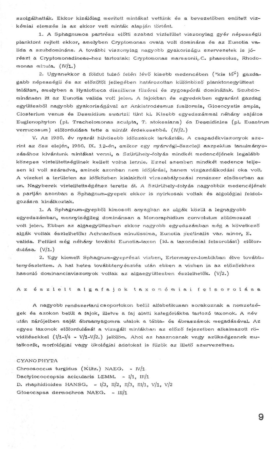 A további viszonylag nagyobb gyakoriságú szervezetek is jórészt a Cryptomonadineae-hez tartoztak: Cryptomonas márssonii, C. phaseolus, Rhodomonas minuta. (ív/l.) 2.