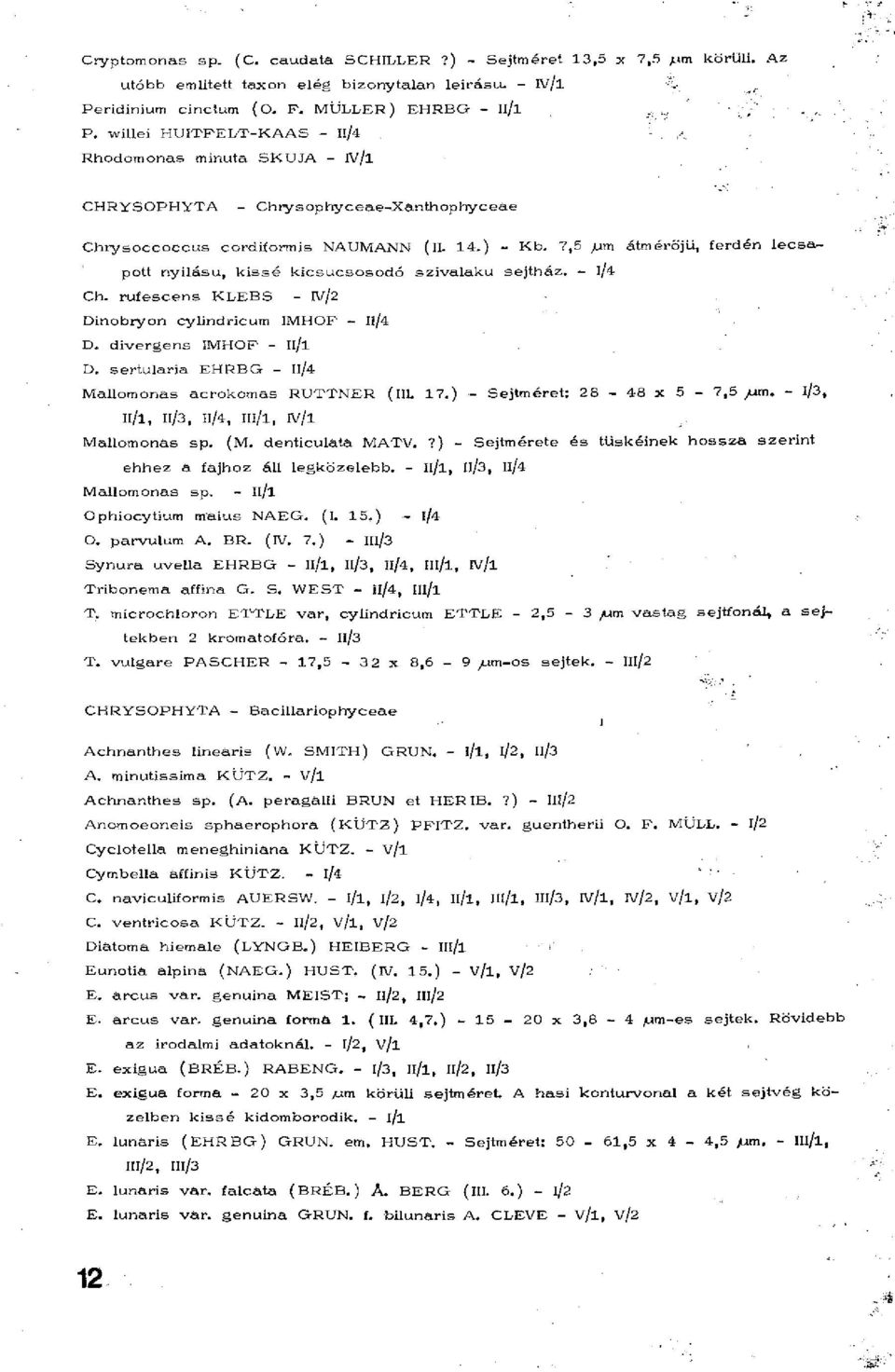 7,5,um átmérőjű, ferdén lecsapott nyilasu, kissé kicsúcsosodó szivalaku sejtház. - 1/4 Ch. rufescens KLEBS - IV/2 Dinobryon cylindricum IMHOF - Ií/4 D. divergens IMHOP - Il/l D.