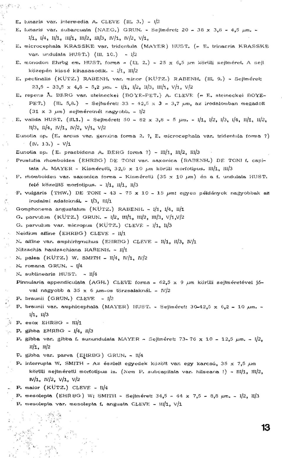 A sejt közepén kissé kihasâsodik. - i/l, Hl/2 E. pectinalis (KÜTZ.) RABENH. var. minor (KÜTZ.) RABENH. (III. 9.) - Sejtméret: 23,5-33,5 x 4,8-5,2 pm. - i/l, l/2, Il/З, IIl/l, V/l, V/2 E, repens A.