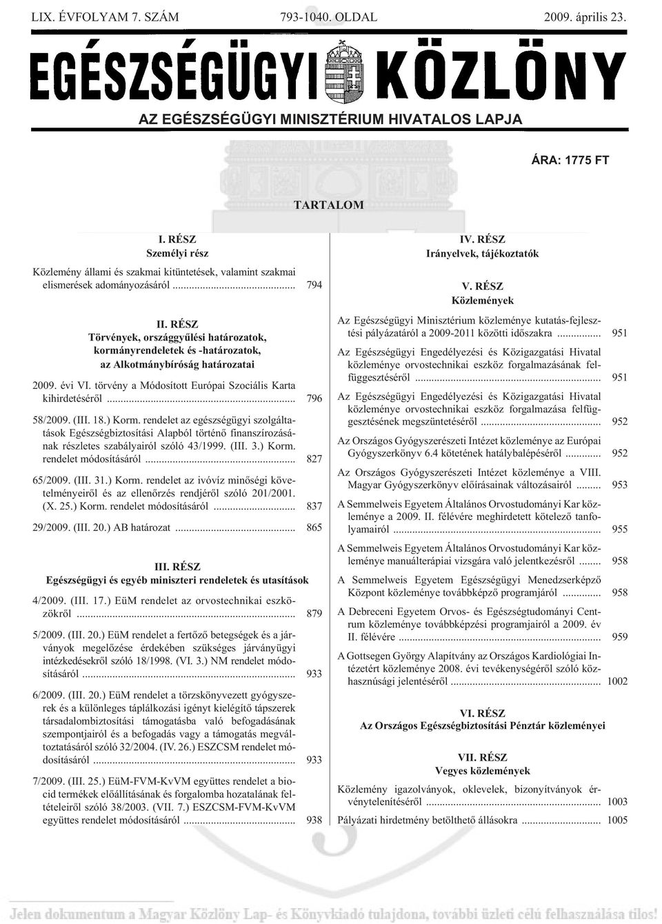 RÉSZ Törvények, országgyûlési határozatok, kormányrendeletek és -határozatok, az Alkotmánybíróság határozatai 2009. évi VI. tör vény a Mó do sí tott Eu ró pai Szo ci á lis Kar ta ki hir de té sé rõl.