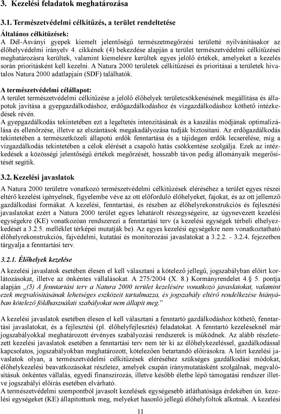 cikkének (4) bekezdése alapján a terület természetvédelmi célkitűzései meghatározásra kerültek, valamint kiemelésre kerültek egyes jelölő értékek, amelyeket a kezelés során prioritásként kell kezelni.