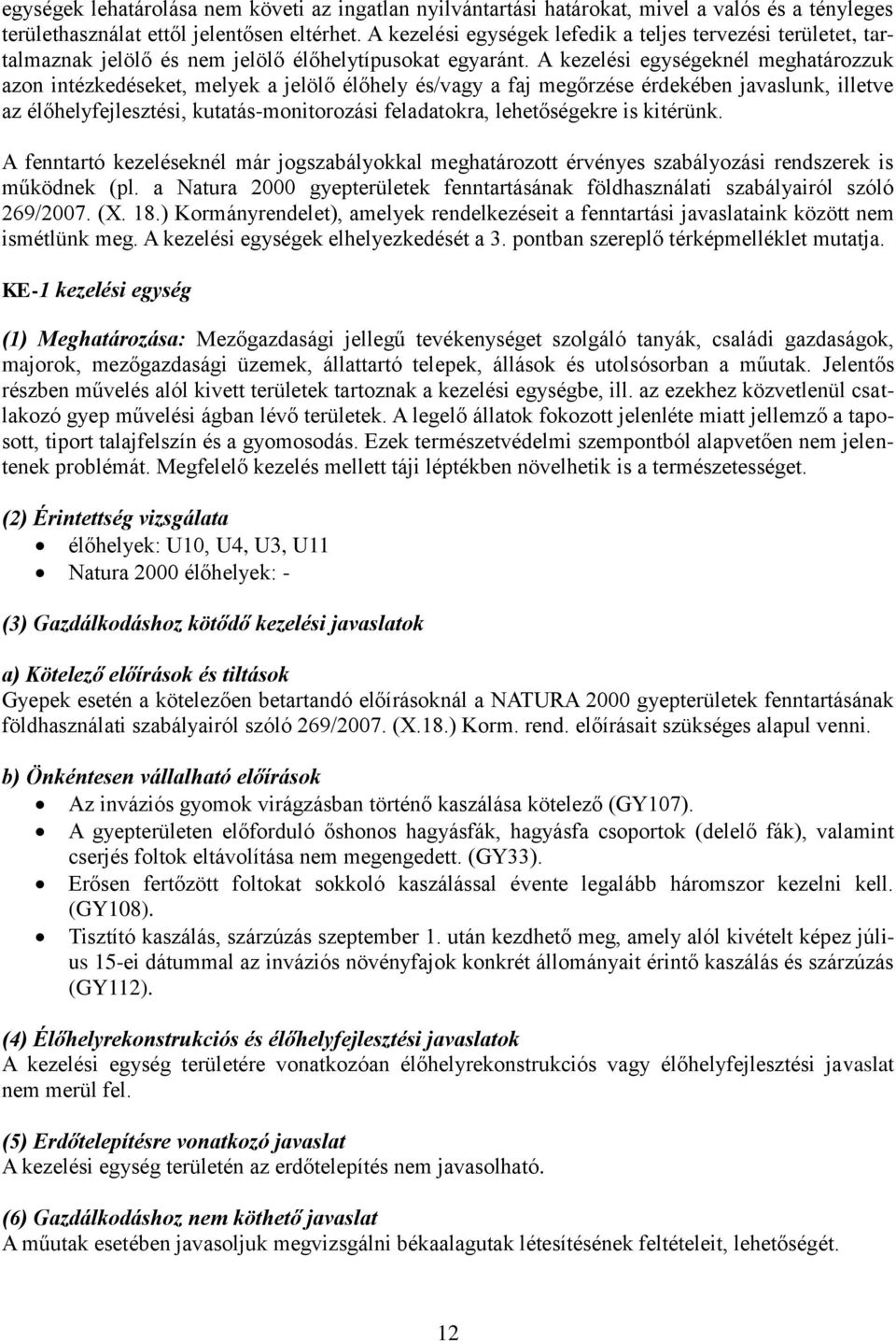 A kezelési egységeknél meghatározzuk azon intézkedéseket, melyek a jelölő élőhely és/vagy a faj megőrzése érdekében javaslunk, illetve az élőhelyfejlesztési, kutatás-monitorozási feladatokra,