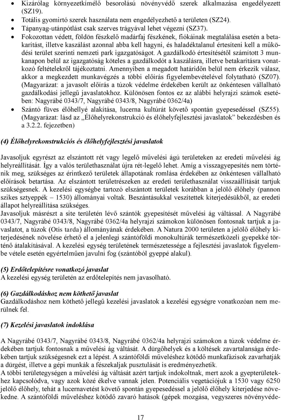 Fokozottan védett, földön fészkelő madárfaj fészkének, fiókáinak megtalálása esetén a betakarítást, illetve kaszálást azonnal abba kell hagyni, és haladéktalanul értesíteni kell a működési terület