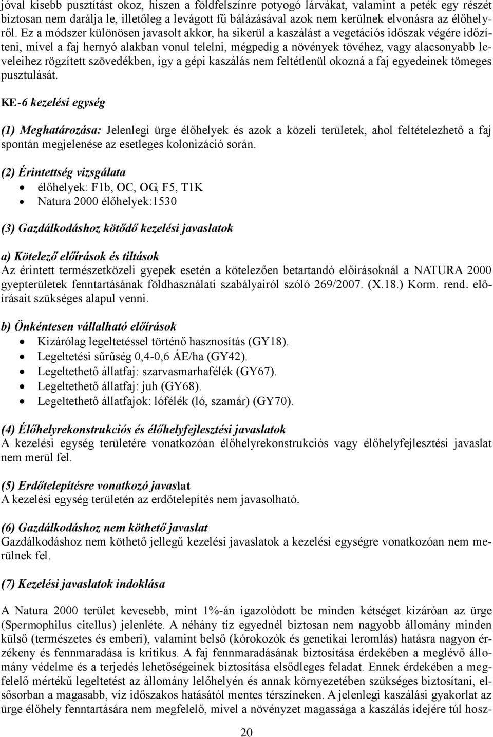 Ez a módszer különösen javasolt akkor, ha sikerül a kaszálást a vegetációs időszak végére időzíteni, mivel a faj hernyó alakban vonul telelni, mégpedig a növények tövéhez, vagy alacsonyabb leveleihez