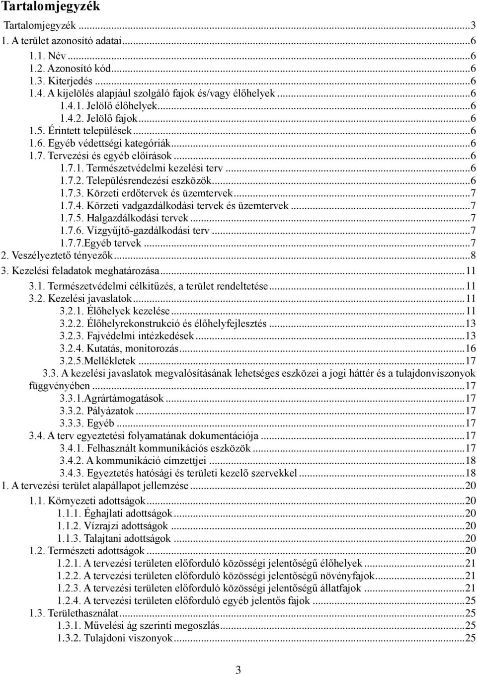 .. 6 1.7.3. Körzeti erdőtervek és üzemtervek... 7 1.7.4. Körzeti vadgazdálkodási tervek és üzemtervek... 7 1.7.5. Halgazdálkodási tervek... 7 1.7.6. Vízgyűjtő-gazdálkodási terv... 7 1.7.7.Egyéb tervek.