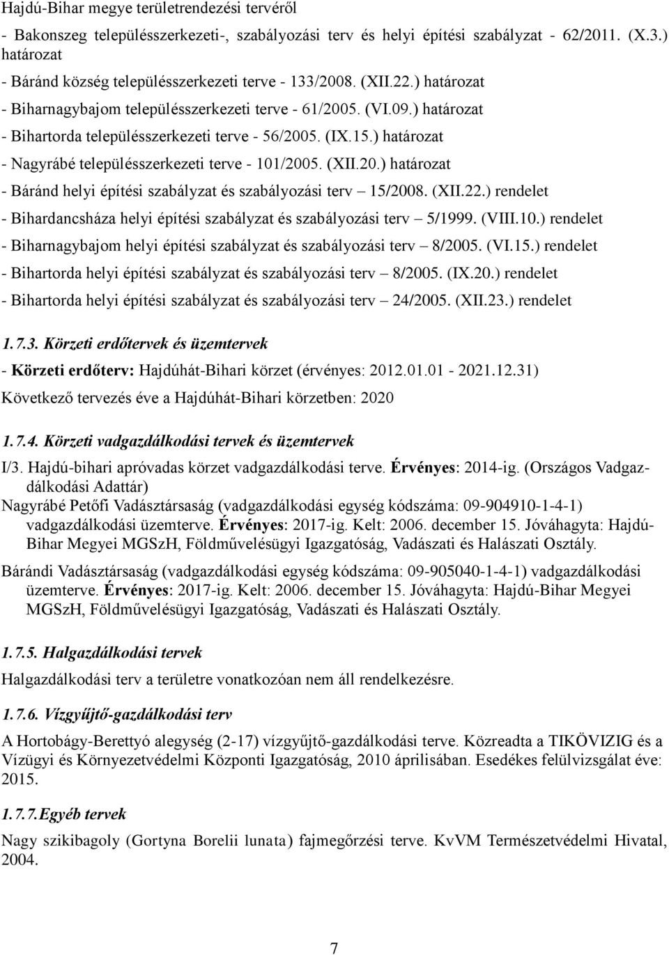 ) határozat - Bihartorda településszerkezeti terve - 56/2005. (IX.15.) határozat - Nagyrábé településszerkezeti terve - 101/2005. (XII.20.) határozat - Báránd helyi építési szabályzat és szabályozási terv 15/2008.