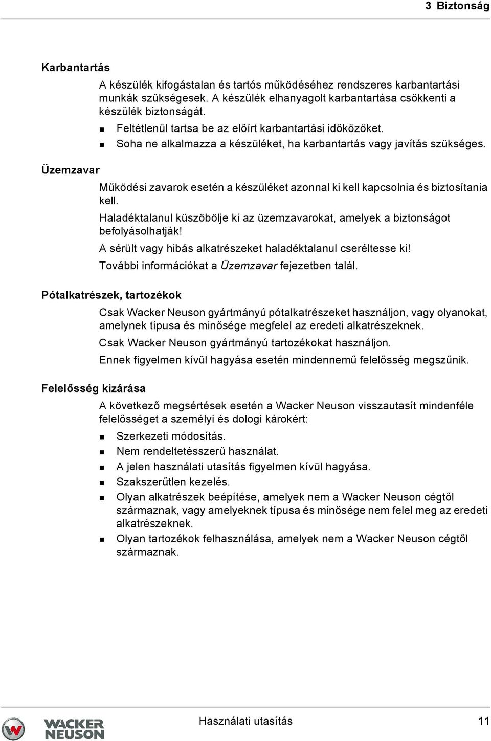 Üzemzavar Működési zavarok esetén a készüléket azonnal ki kell kapcsolnia és biztosítania kell. Haladéktalanul küszöbölje ki az üzemzavarokat, amelyek a biztonságot befolyásolhatják!