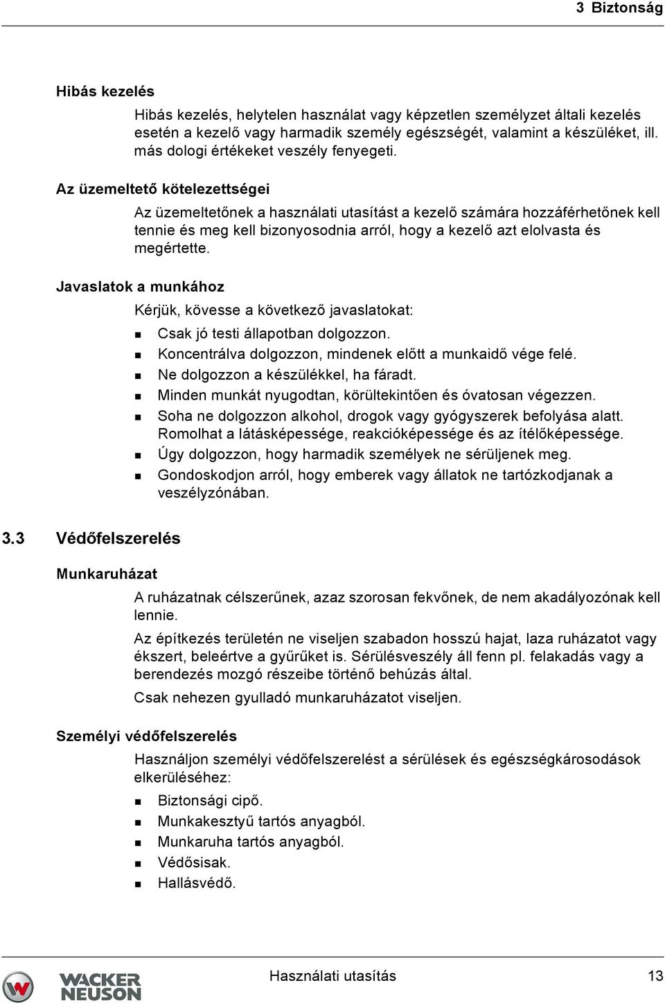 Az üzemeltető kötelezettségei Az üzemeltetőnek a használati utasítást a kezelő számára hozzáférhetőnek kell tennie és meg kell bizonyosodnia arról, hogy a kezelő azt elolvasta és megértette.