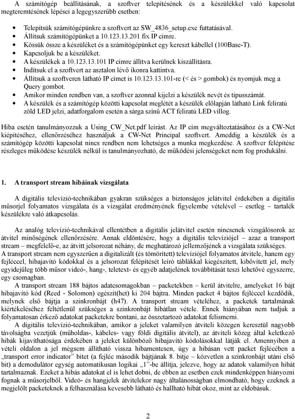 123.13.101 IP címre állítva kerülnek kiszállításra. Indítsuk el a szoftvert az asztalon lévő ikonra kattintva. Állítsuk a szoftveren látható IP címet is 10.123.13.101-re (< és > gombok) és nyomjuk meg a Query gombot.