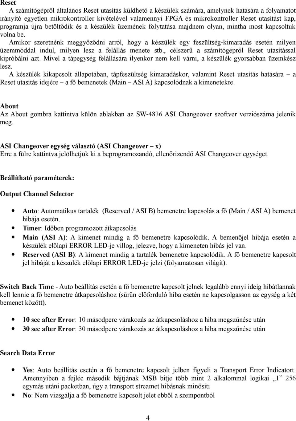 Amikor szeretnénk meggyőződni arról, hogy a készülék egy feszültség-kimaradás esetén milyen üzemmóddal indul, milyen lesz a felállás menete stb.