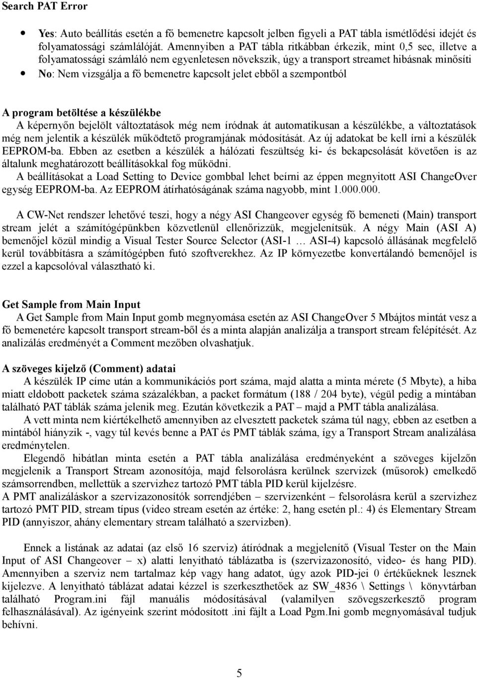 kapcsolt jelet ebből a szempontból A program betöltése a készülékbe A képernyőn bejelölt változtatások még nem íródnak át automatikusan a készülékbe, a változtatások még nem jelentik a készülék