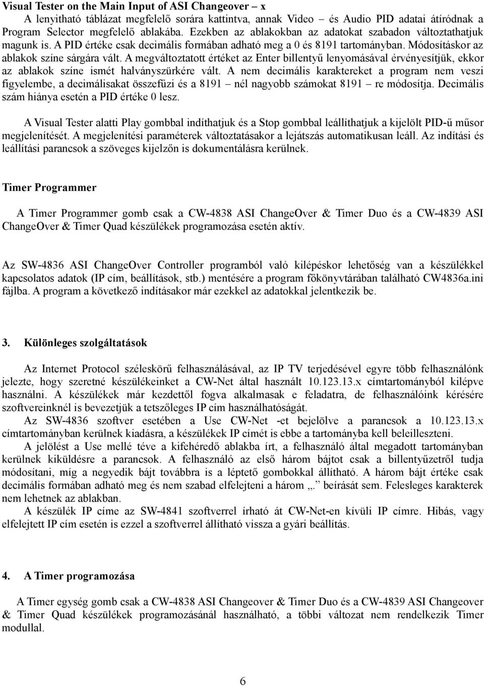 A megváltoztatott értéket az Enter billentyű lenyomásával érvényesítjük, ekkor az ablakok színe ismét halványszürkére vált.