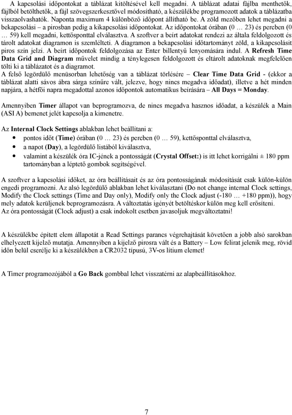 Naponta maximum 4 különböző időpont állítható be. A zöld mezőben lehet megadni a bekapcsolási a pirosban pedig a kikapcsolási időpontokat.