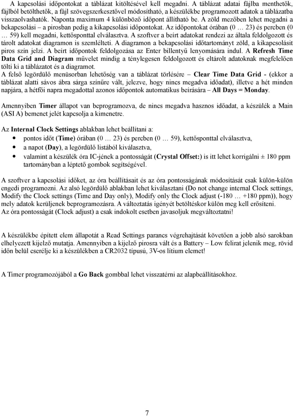 Naponta maximum 4 különböző időpont állítható be. A zöld mezőben lehet megadni a bekapcsolási a pirosban pedig a kikapcsolási időpontokat.