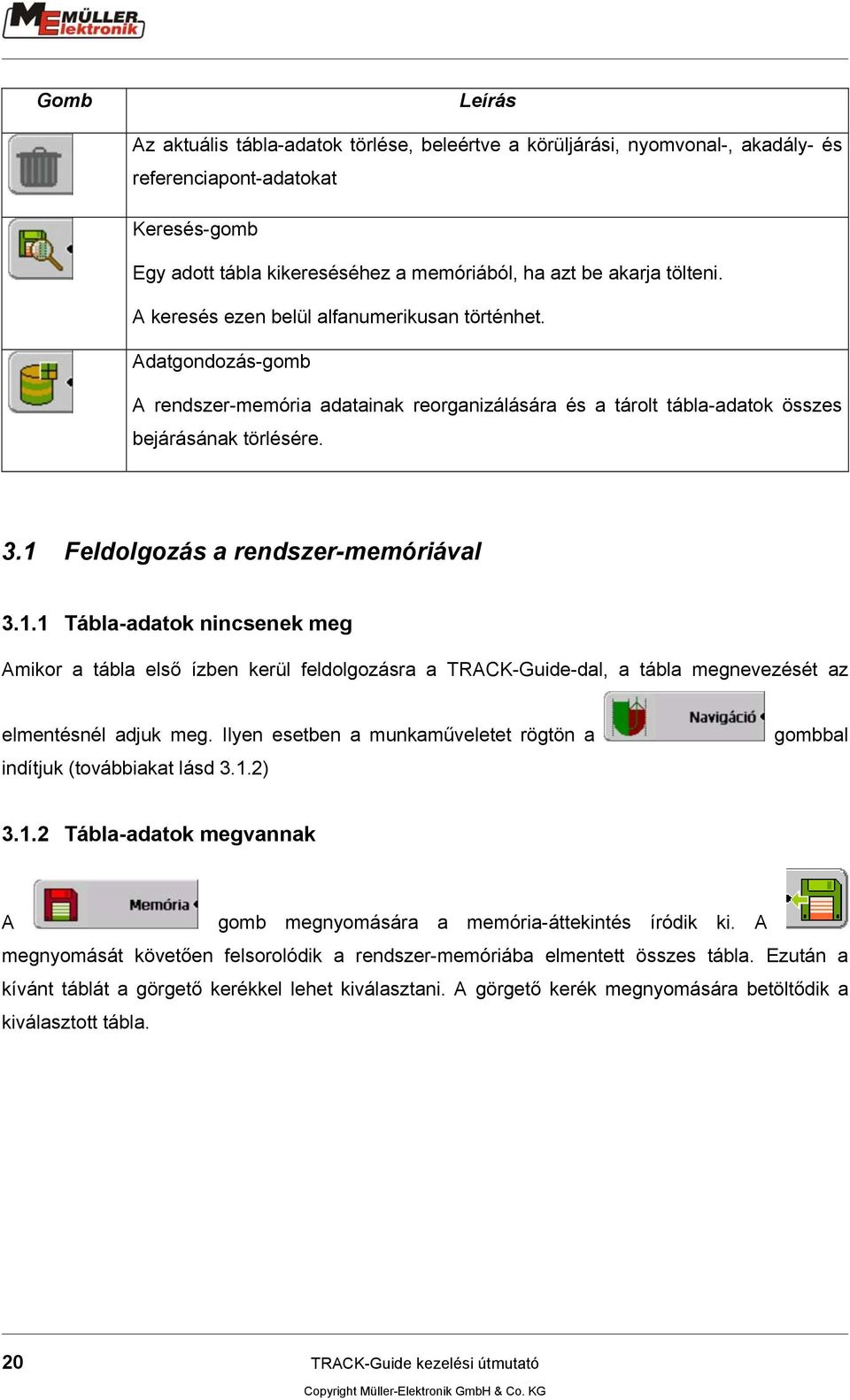 1 Feldolgozás a rendszer-memóriával 3.1.1 Tábla-adatok nincsenek meg Amikor a tábla első ízben kerül feldolgozásra a TRACK-Guide-dal, a tábla megnevezését az elmentésnél adjuk meg.