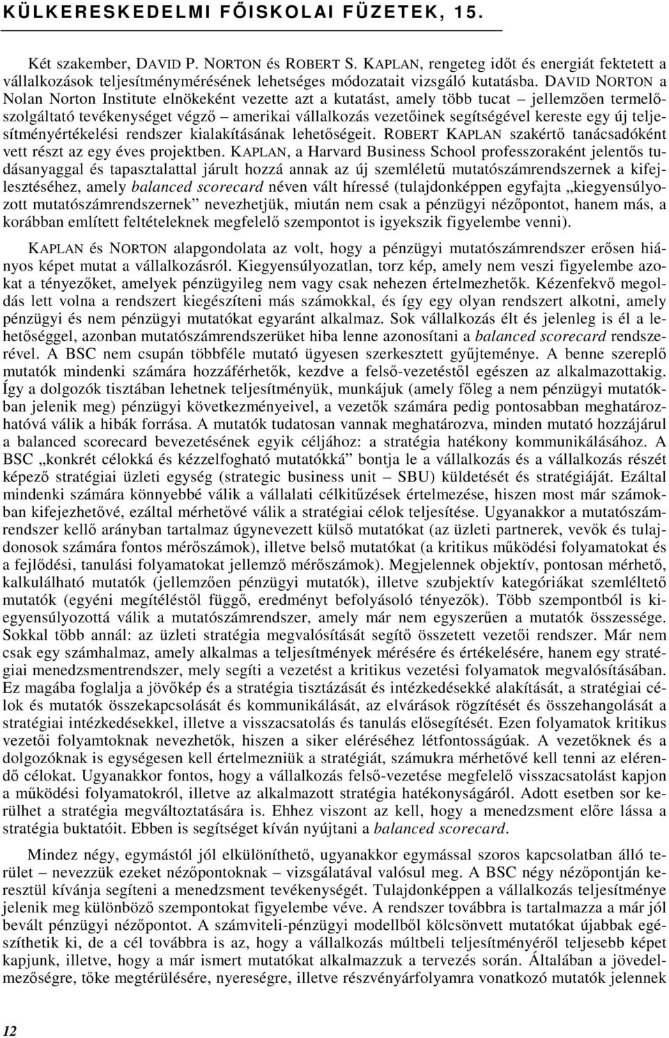 DAVID NORTON a Nolan Norton Institute elnökeként vezette azt a kutatást, amely több tucat jellemzıen termelıszolgáltató tevékenységet végzı amerikai vállalkozás vezetıinek segítségével kereste egy új