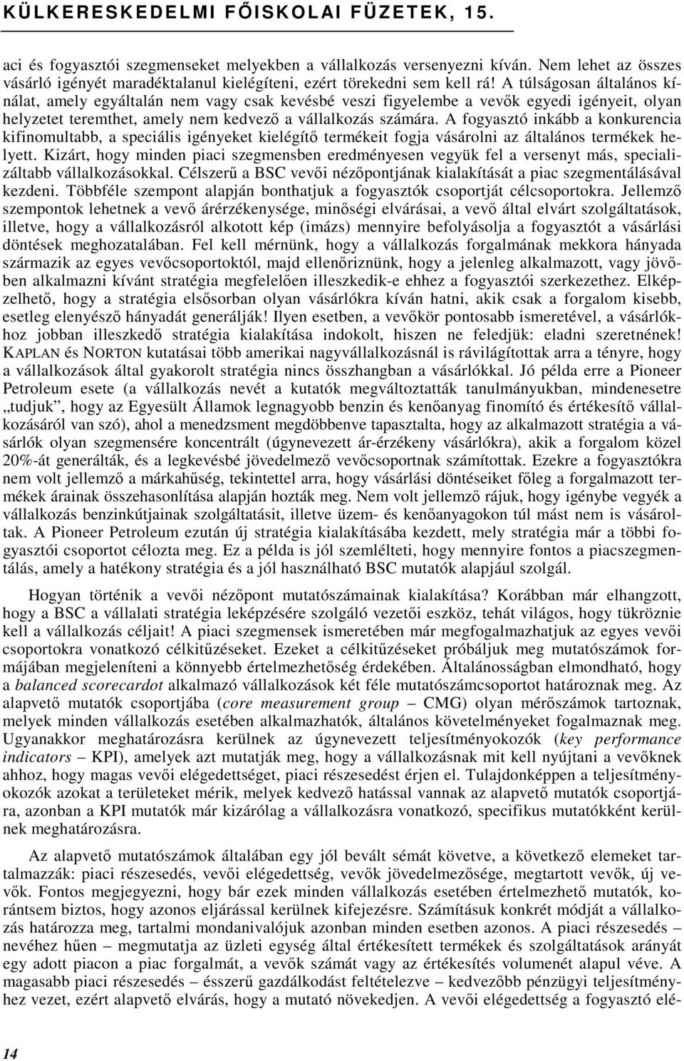 A túlságosan általános kínálat, amely egyáltalán nem vagy csak kevésbé veszi figyelembe a vevık egyedi igényeit, olyan helyzetet teremthet, amely nem kedvezı a vállalkozás számára.