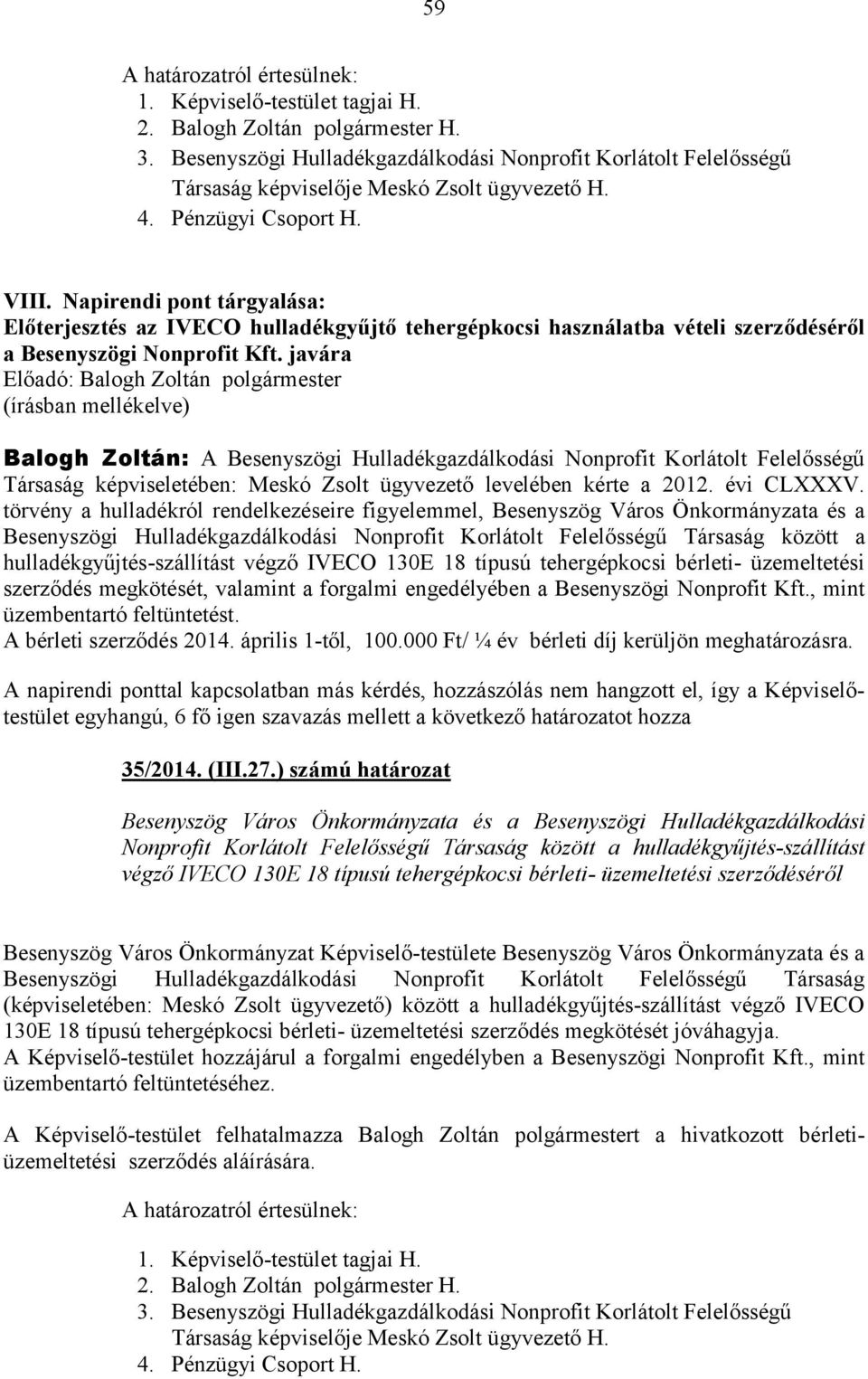 javára (írásban mellékelve) Balogh Zoltán: A Besenyszögi Hulladékgazdálkodási Nonprofit Korlátolt Felelősségű Társaság képviseletében: Meskó Zsolt ügyvezető levelében kérte a 2012. évi CLXXXV.