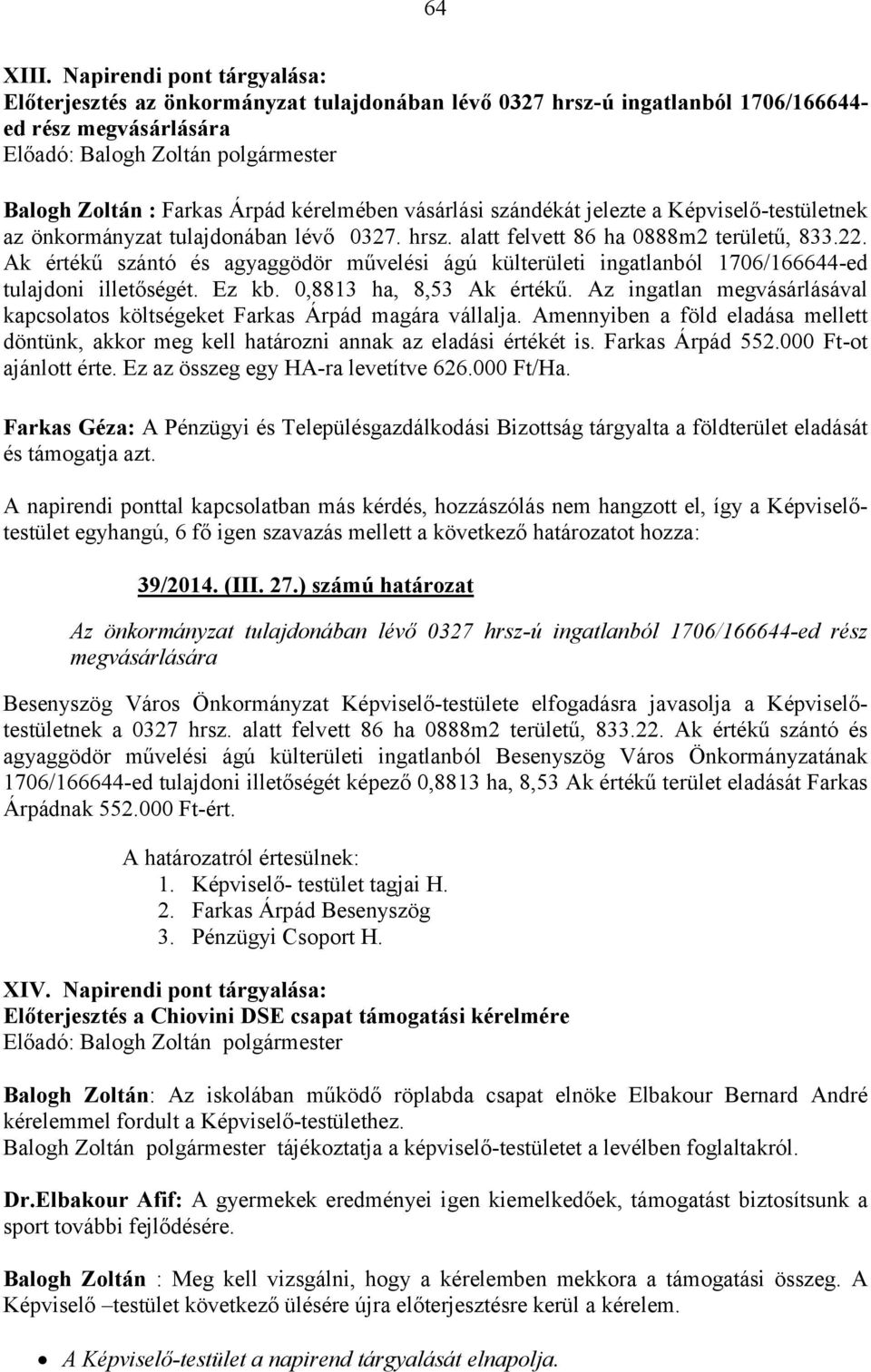 jelezte a Képviselő-testületnek az önkormányzat tulajdonában lévő 0327. hrsz. alatt felvett 86 ha 0888m2 területű, 833.22.