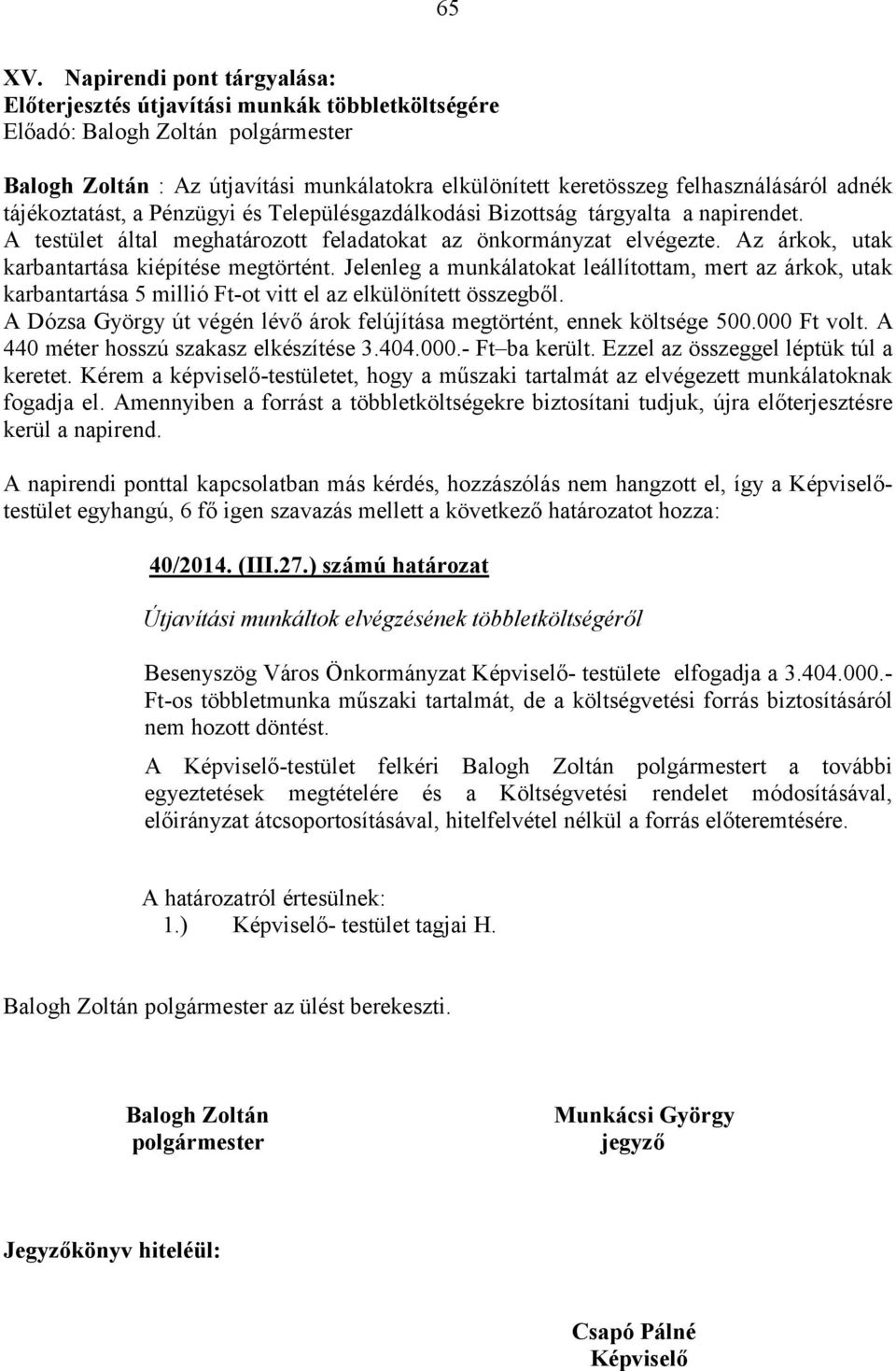 Településgazdálkodási Bizottság tárgyalta a napirendet. A testület által meghatározott feladatokat az önkormányzat elvégezte. Az árkok, utak karbantartása kiépítése megtörtént.