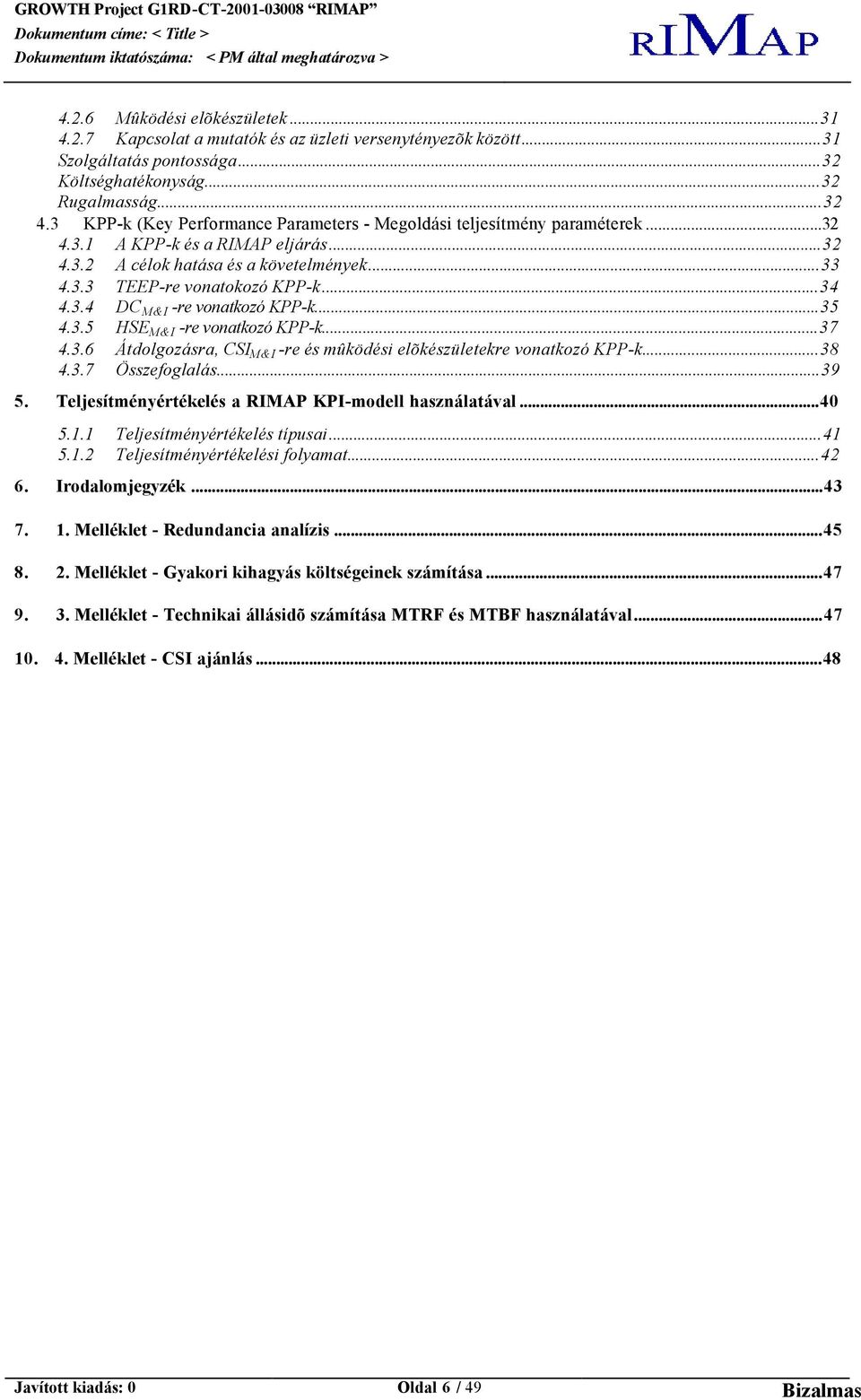 3.4 DC M&I -re vonatkozó KPP-k...35 4.3.5 HSE M&I -re vonatkozó KPP-k...37 4.3.6 Átdolgozásra, CSI M&I -re és mûködési elõkészületekre vonatkozó KPP-k...38 4.3.7 Összefoglalás...39 5.