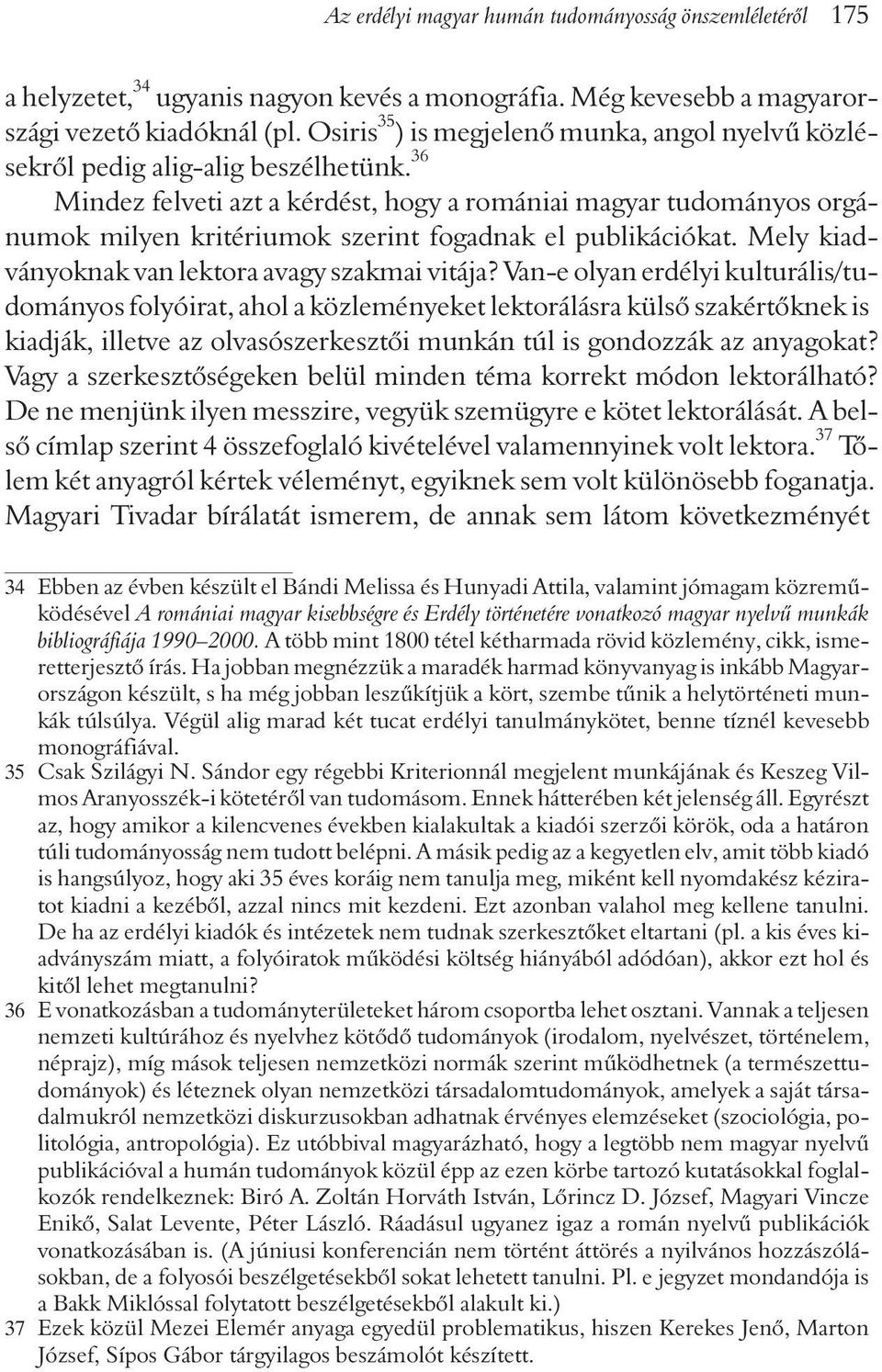 36 Mindez felveti azt a kérdést, hogy a romániai magyar tudományos orgánumok milyen kritériumok szerint fogadnak el publikációkat. Mely kiadványoknak van lektora avagy szakmai vitája?