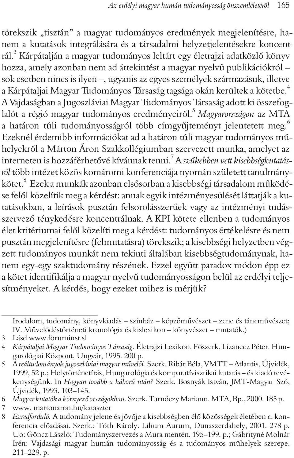 3 Kárpátalján a magyar tudományos leltárt egy életrajzi adatközlõ könyv hozza, amely azonban nem ad áttekintést a magyar nyelvû publikációkról sok esetben nincs is ilyen, ugyanis az egyes személyek