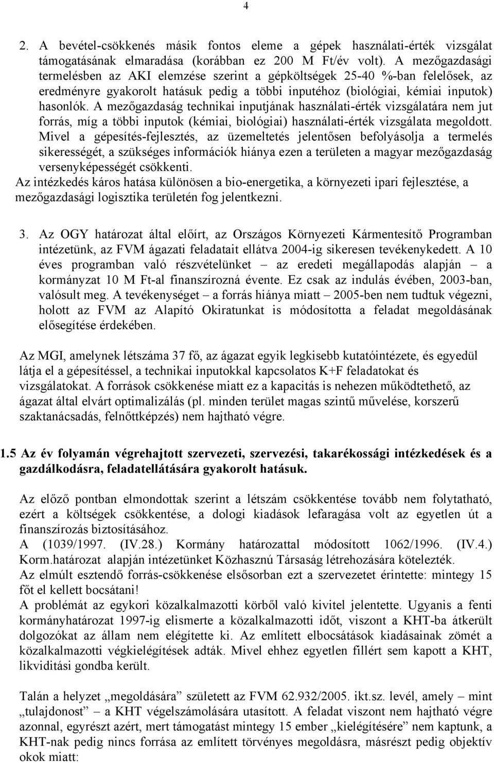 A mezőgazdaság technikai inputjának használati-érték vizsgálatára nem jut forrás, míg a többi inputok (kémiai, biológiai) használati-érték vizsgálata megoldott.