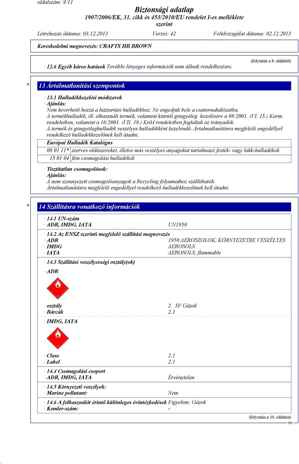 elhasznált termék, valamint kiürült göngyöleg kezelésére a 98/2001. (VI. 15.) Korm. rendeletben, valamint a 16/2001. (VII. 18.) KöM rendeletben foglaltak az irányadók.