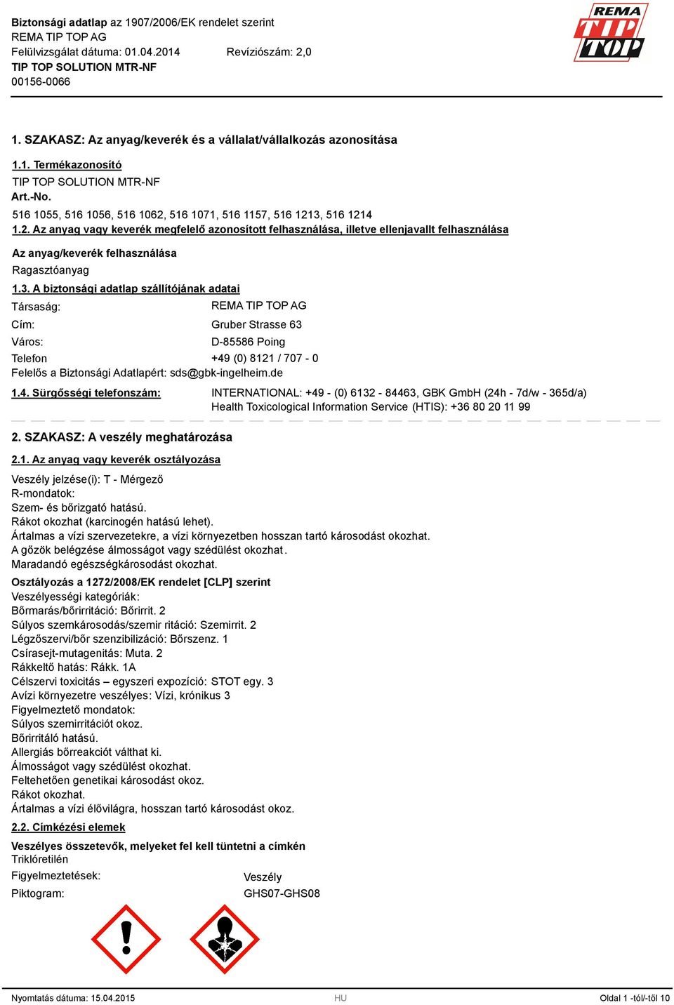 516 1214 1.2. Az anyag vagy keverék megfelelő azonosított felhasználása, illetve ellenjavallt felhasználása Az anyag/keverék felhasználása Ragasztóanyag 1.3.