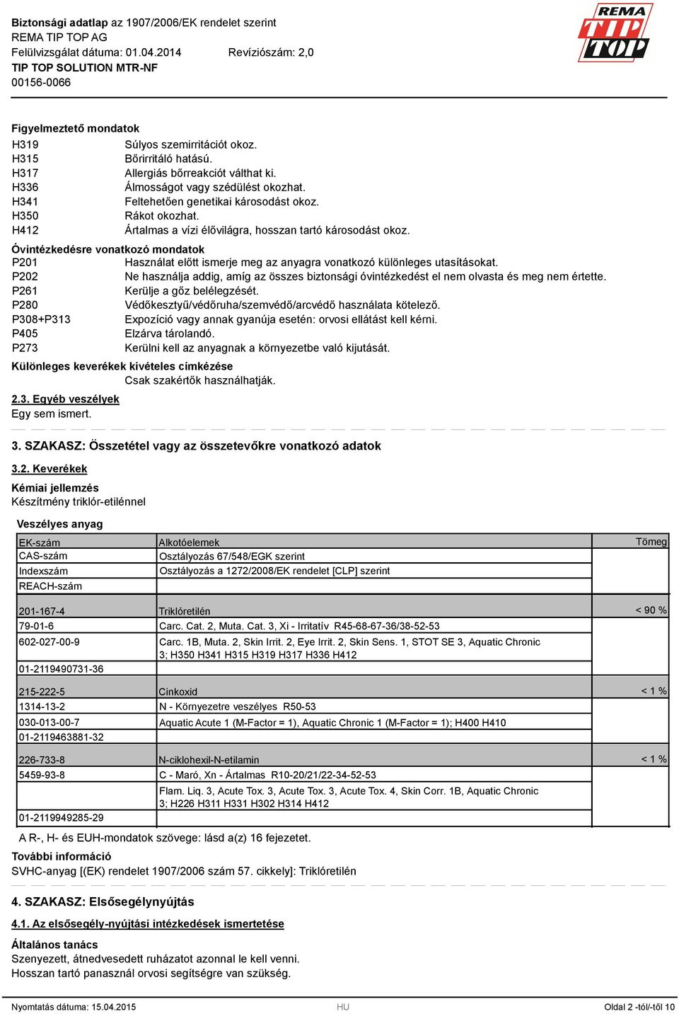 Óvintézkedésre vonatkozó mondatok P201 Használat előtt ismerje meg az anyagra vonatkozó különleges utasításokat.