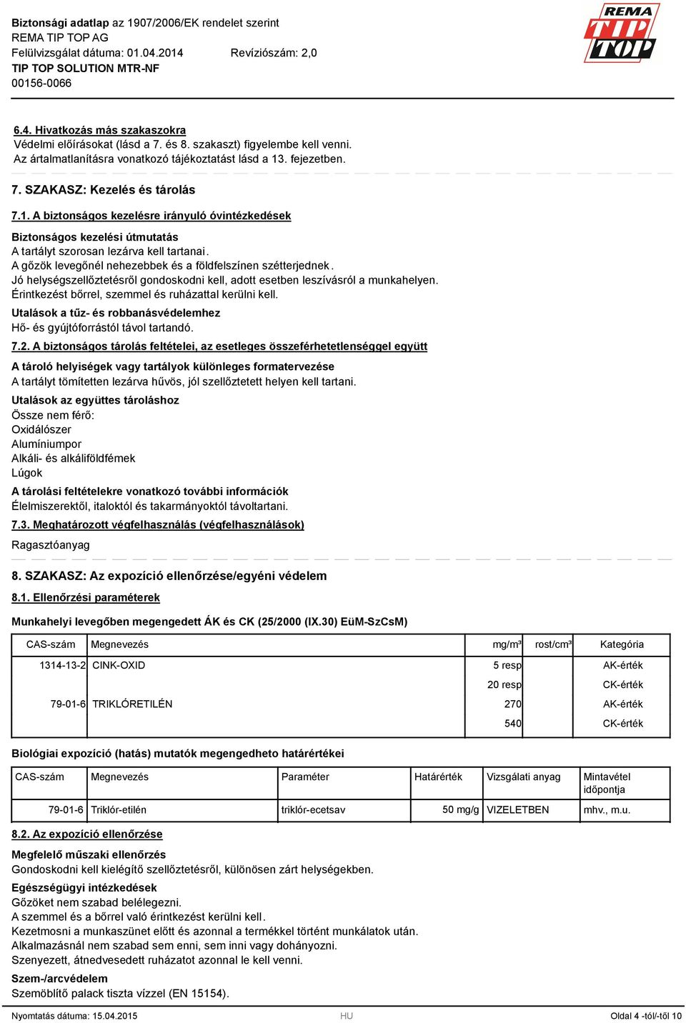 Jó helységszellőztetésről gondoskodni kell, adott esetben leszívásról a munkahelyen. Érintkezést bőrrel, szemmel és ruházattal kerülni kell.
