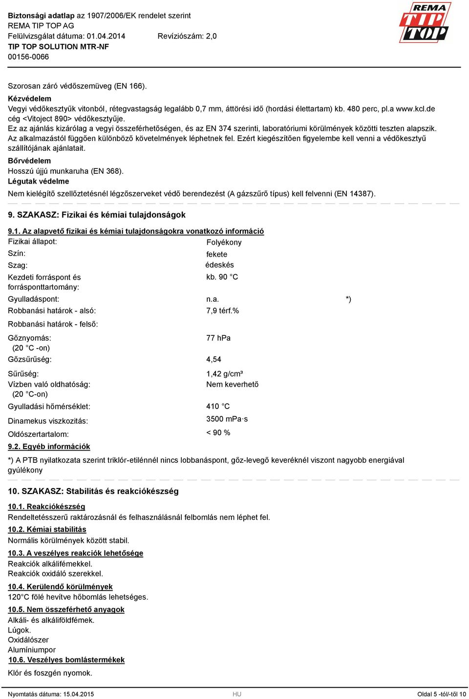 Az alkalmazástól függően különböző követelmények léphetnek fel. Ezért kiegészítően figyelembe kell venni a védőkesztyű szállítójának ajánlatait. Bőrvédelem Hosszú újjú munkaruha (EN 368).