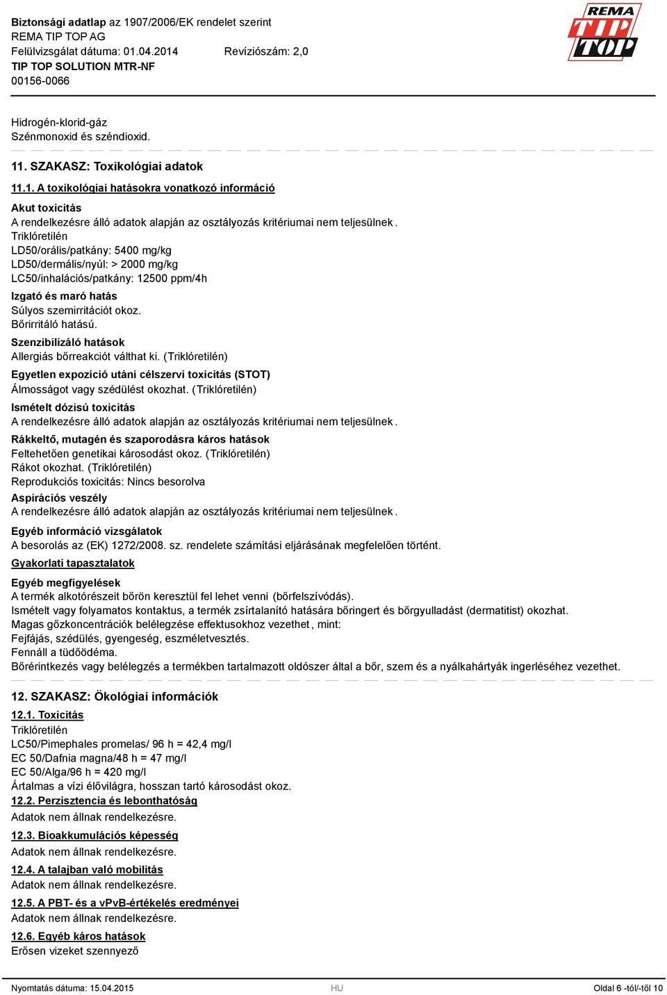 Szenzibilizáló hatások Allergiás bőrreakciót válthat ki. (Triklóretilén) Egyetlen expozíció utáni célszervi toxicitás (STOT) Álmosságot vagy szédülést okozhat.
