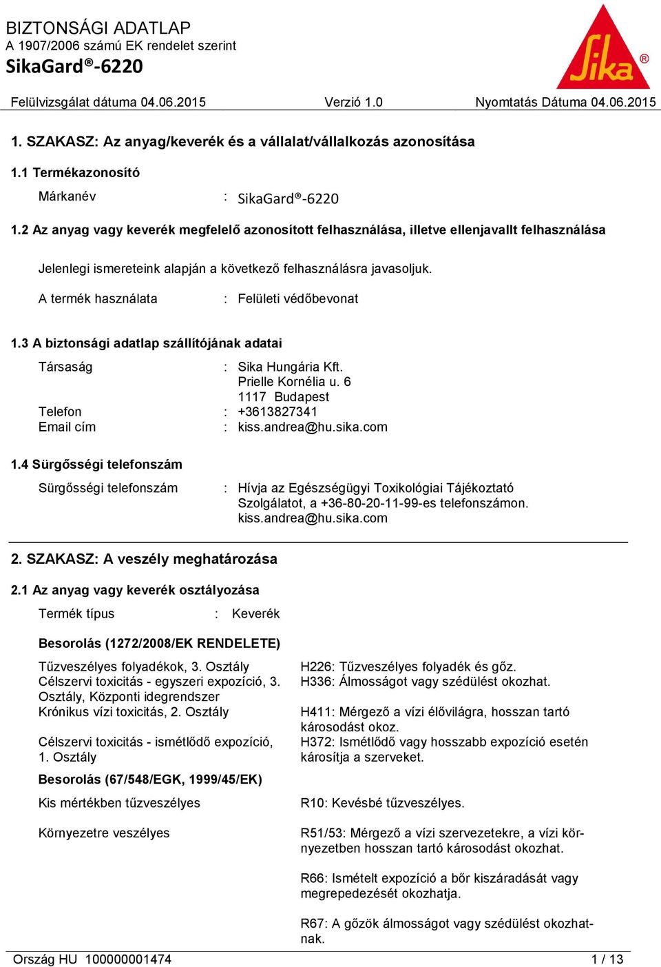 A termék használata : Felületi védőbevonat 1.3 A biztonsági adatlap szállítójának adatai Társaság : Sika Hungária Kft. Prielle Kornélia u. 6 1117 Budapest Telefon : +3613827341 Email cím : kiss.