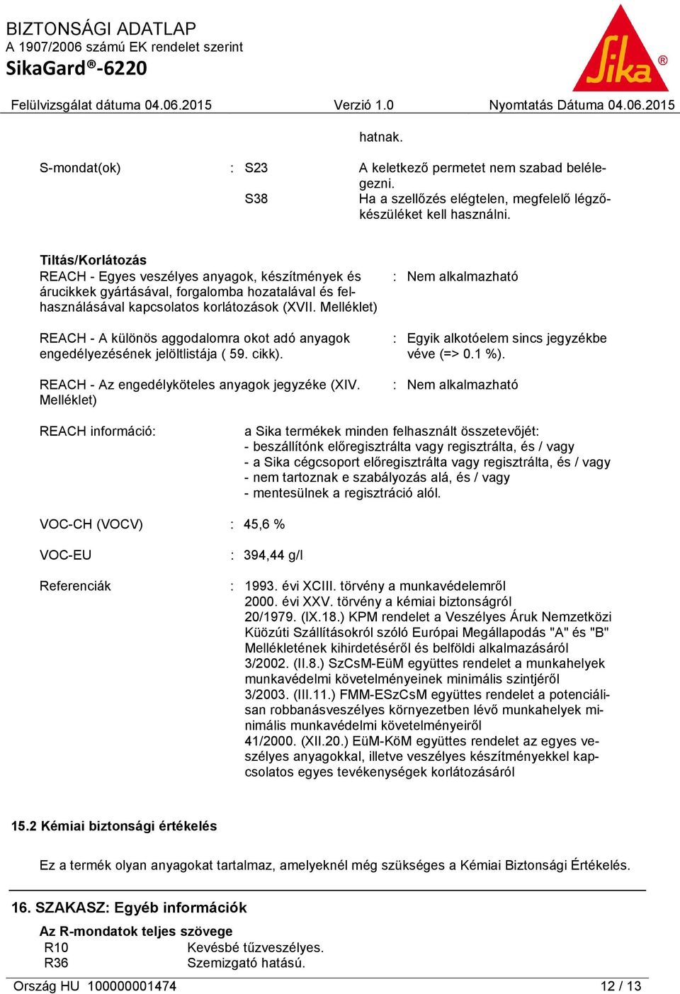 Melléklet) REACH - A különös aggodalomra okot adó anyagok engedélyezésének jelöltlistája ( 59. cikk). REACH - Az engedélyköteles anyagok jegyzéke (XIV.