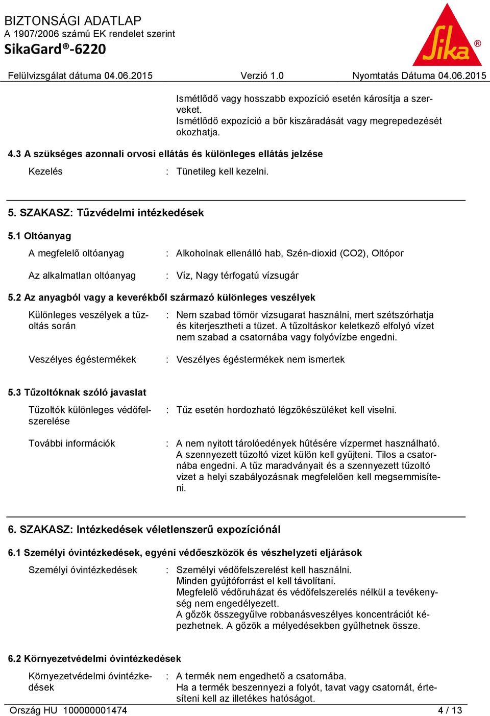 1 Oltóanyag A megfelelő oltóanyag Az alkalmatlan oltóanyag : Alkoholnak ellenálló hab, Szén-dioxid (CO2), Oltópor : Víz, Nagy térfogatú vízsugár 5.