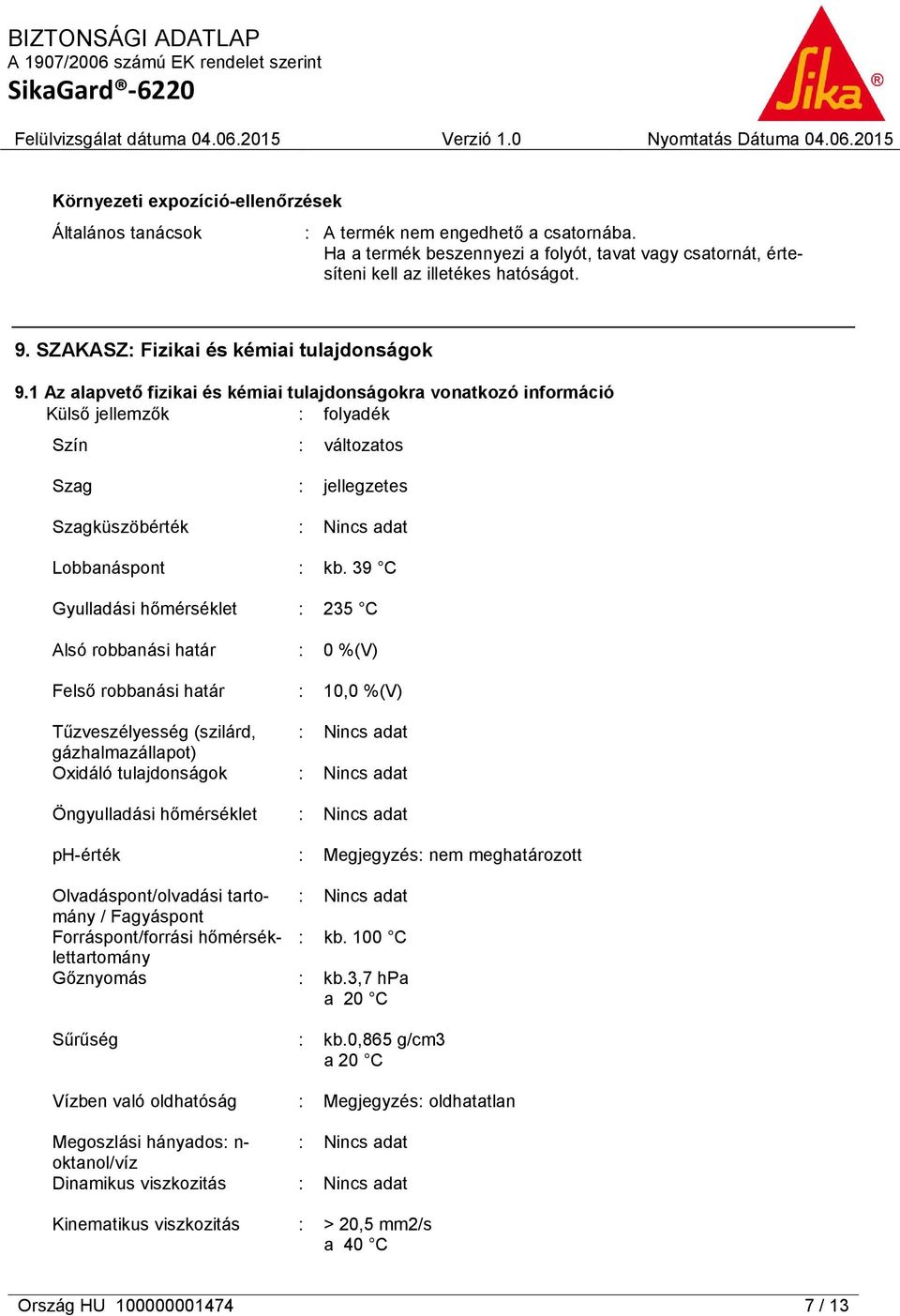 1 Az alapvető fizikai és kémiai tulajdonságokra vonatkozó információ Külső jellemzők : folyadék Szín : változatos Szag Szagküszöbérték : jellegzetes Lobbanáspont : kb.