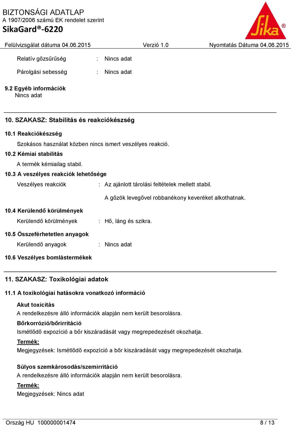 4 Kerülendő körülmények Kerülendő körülmények : Hő, láng és szikra. 10.5 Összeférhetetlen anyagok Kerülendő anyagok 10.6 Veszélyes bomlástermékek 11. SZAKASZ: Toxikológiai adatok 11.