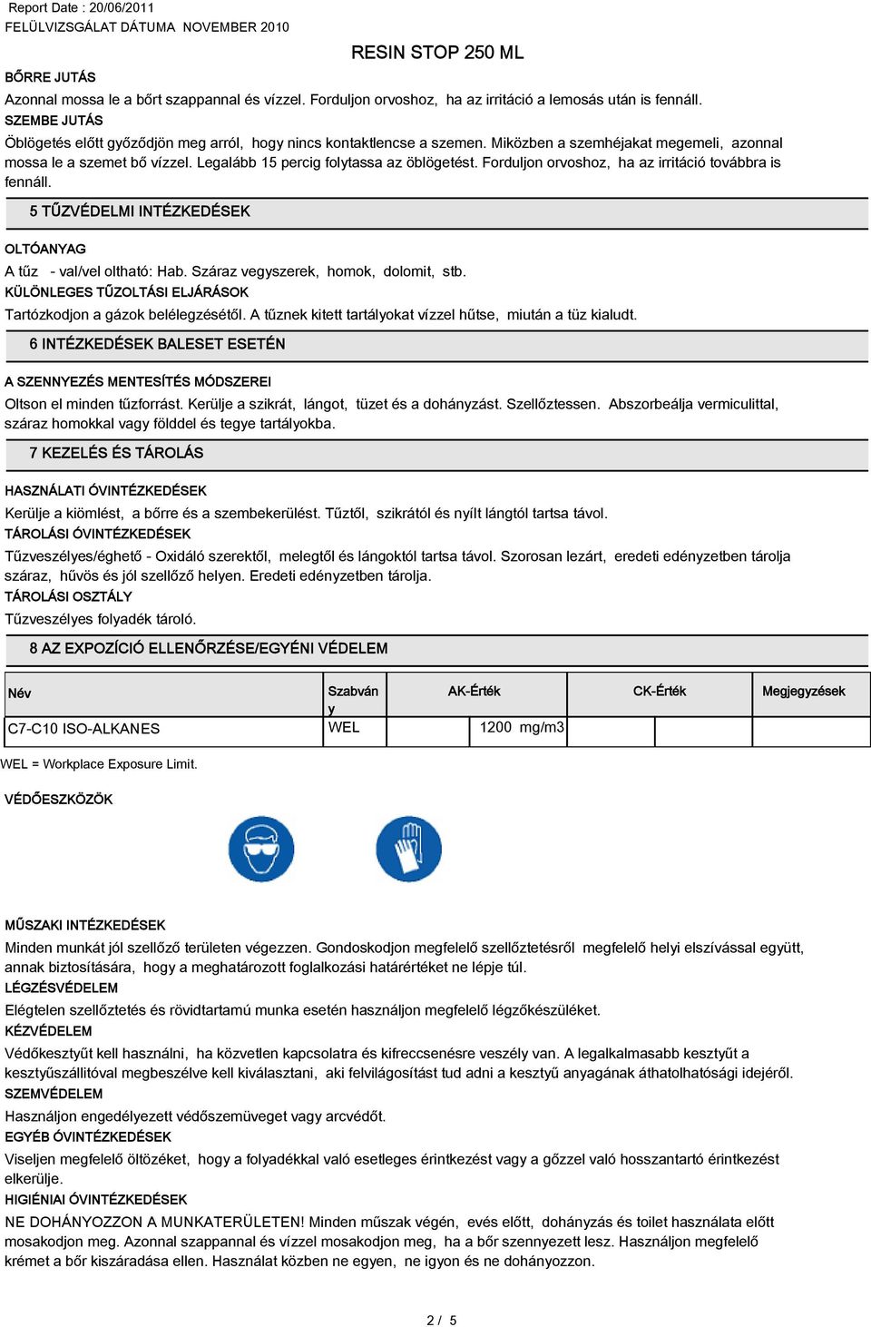 Forduljon orvoshoz, ha az irritáció továbbra is fennáll. 5 TŰZVÉDELMI INTÉZKEDÉSEK OLTÓANYAG A tűz - val/vel oltható: Hab. Száraz vegyszerek, homok, dolomit, stb.