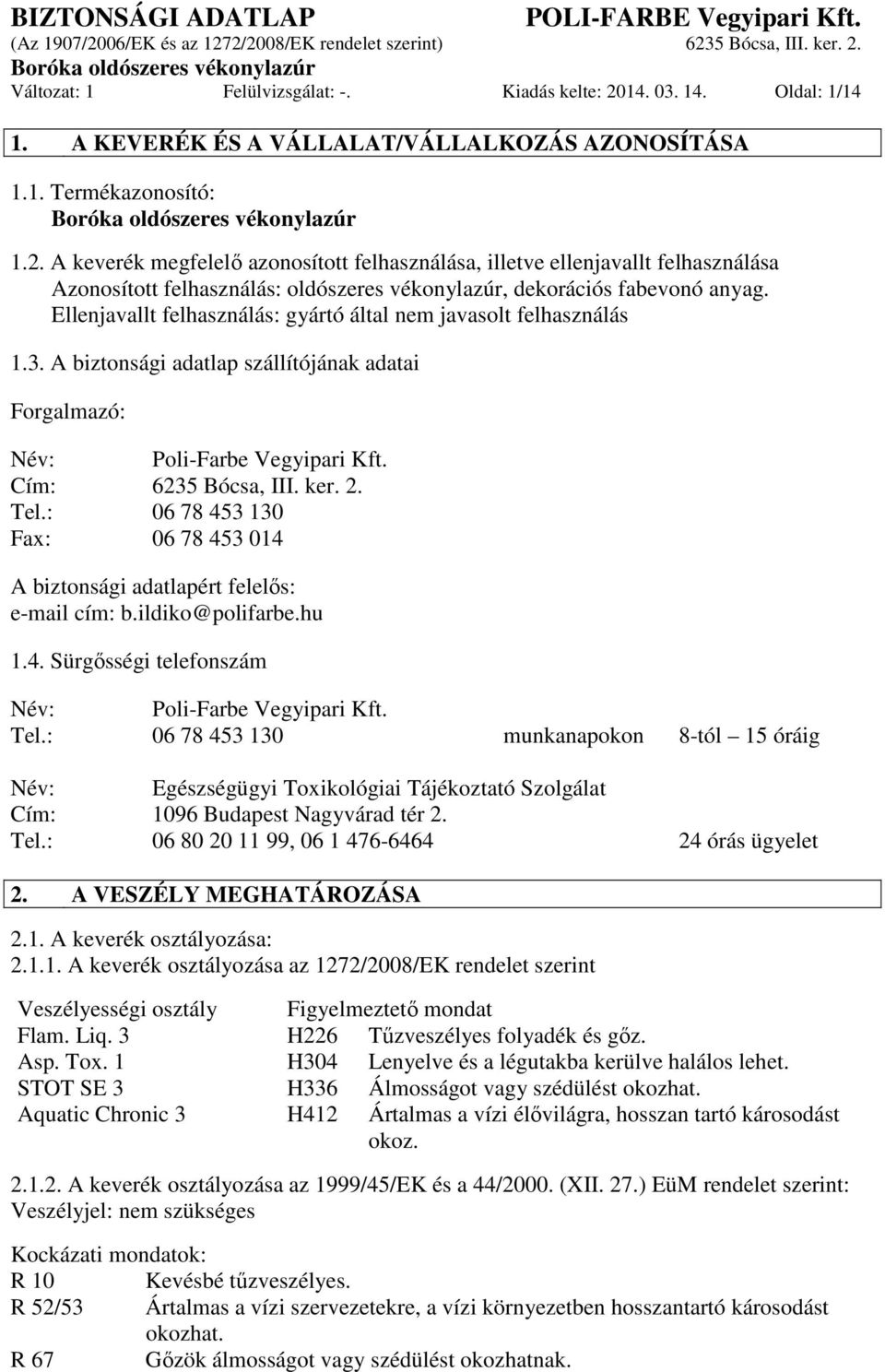 A keverék megfelelő azonosított felhasználása, illetve ellenjavallt felhasználása Azonosított felhasználás: oldószeres vékonylazúr, dekorációs fabevonó anyag.