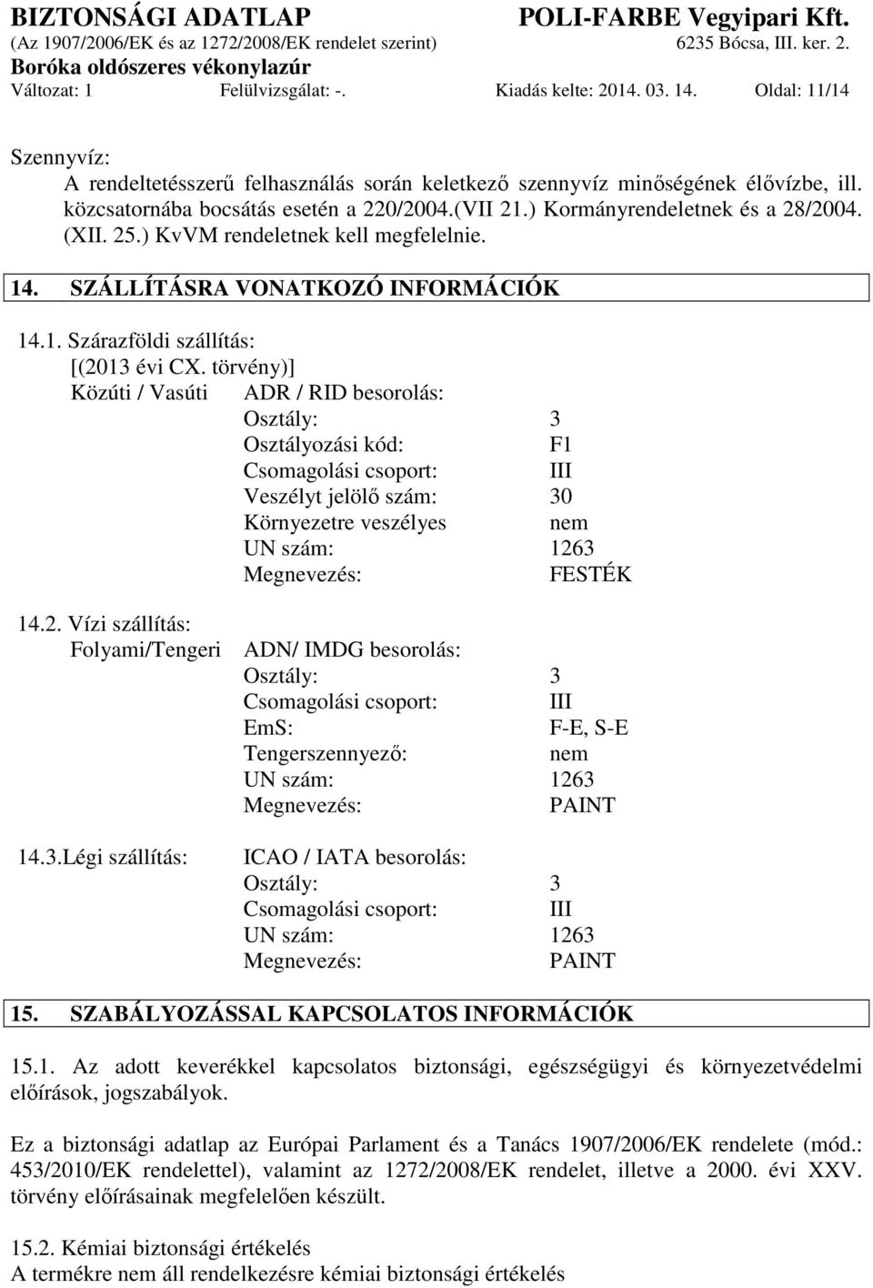 törvény)] Közúti / Vasúti ADR / RID besorolás: Osztály: 3 Osztályozási kód: F1 Csomagolási csoport: III Veszélyt jelölő szám: 30 Környezetre veszélyes nem UN szám: 126